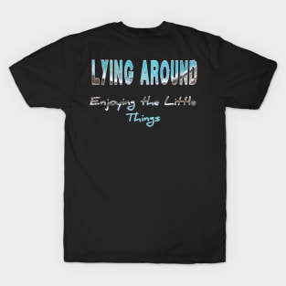 Lying around enjoying the little things T-Shirt